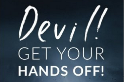 DEVIL GET  YOUR HANDS OFF