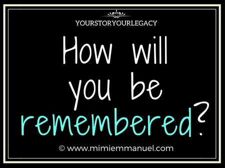 HOW WILL YOU BE REMEBERED